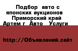 Подбор  авто с японских аукционов. - Приморский край, Артем г. Авто » Услуги   